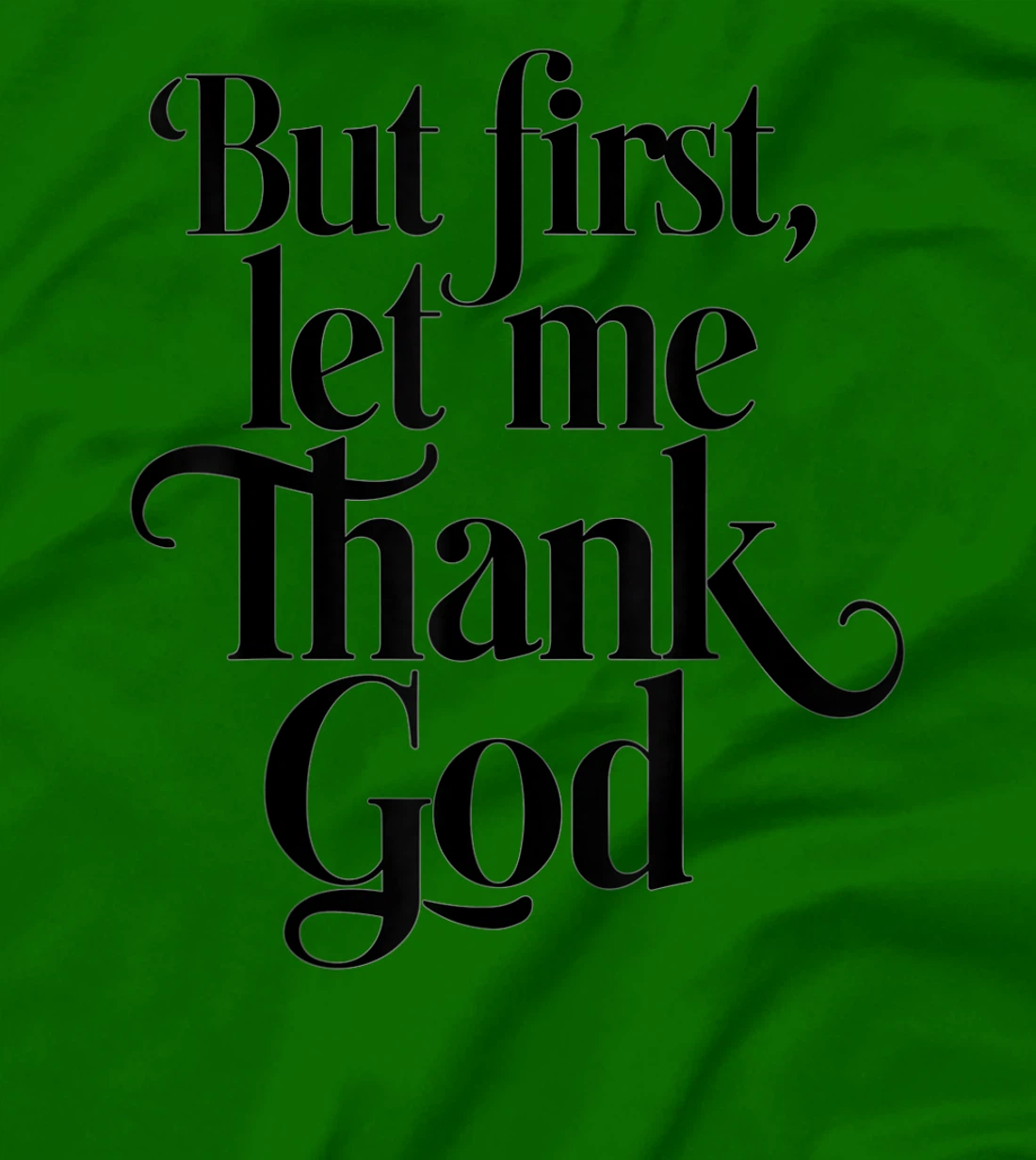 But First Let Me Thank God Quote Believers Gratitude T-Shirt