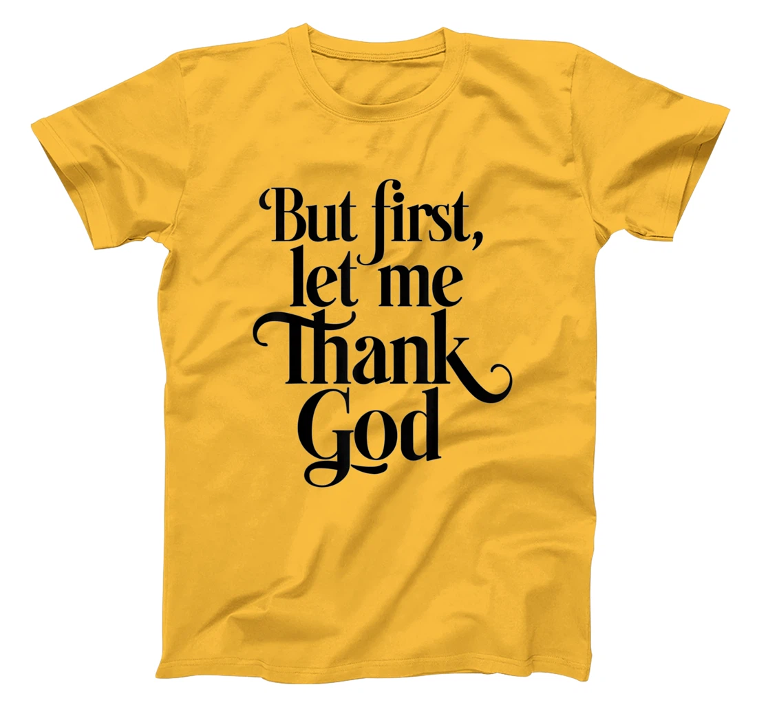 But First Let Me Thank God Quote Believers Gratitude T-Shirt