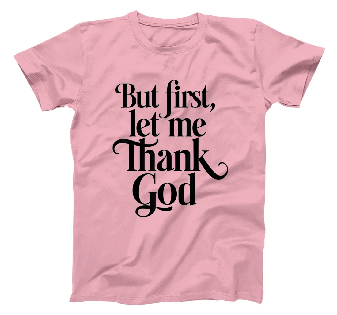 But First Let Me Thank God Quote Believers Gratitude T-Shirt
