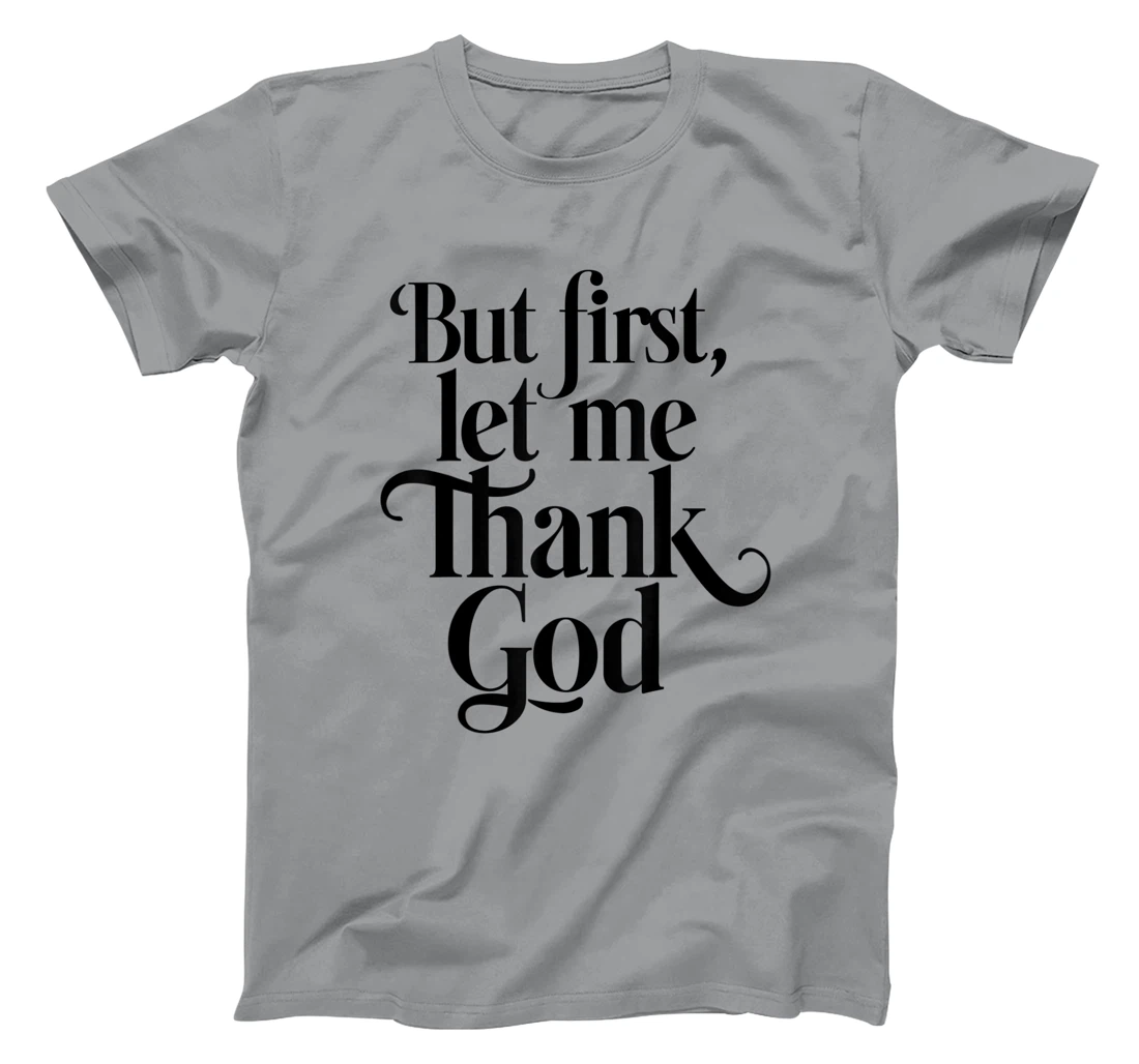 But First Let Me Thank God Quote Believers Gratitude T-Shirt