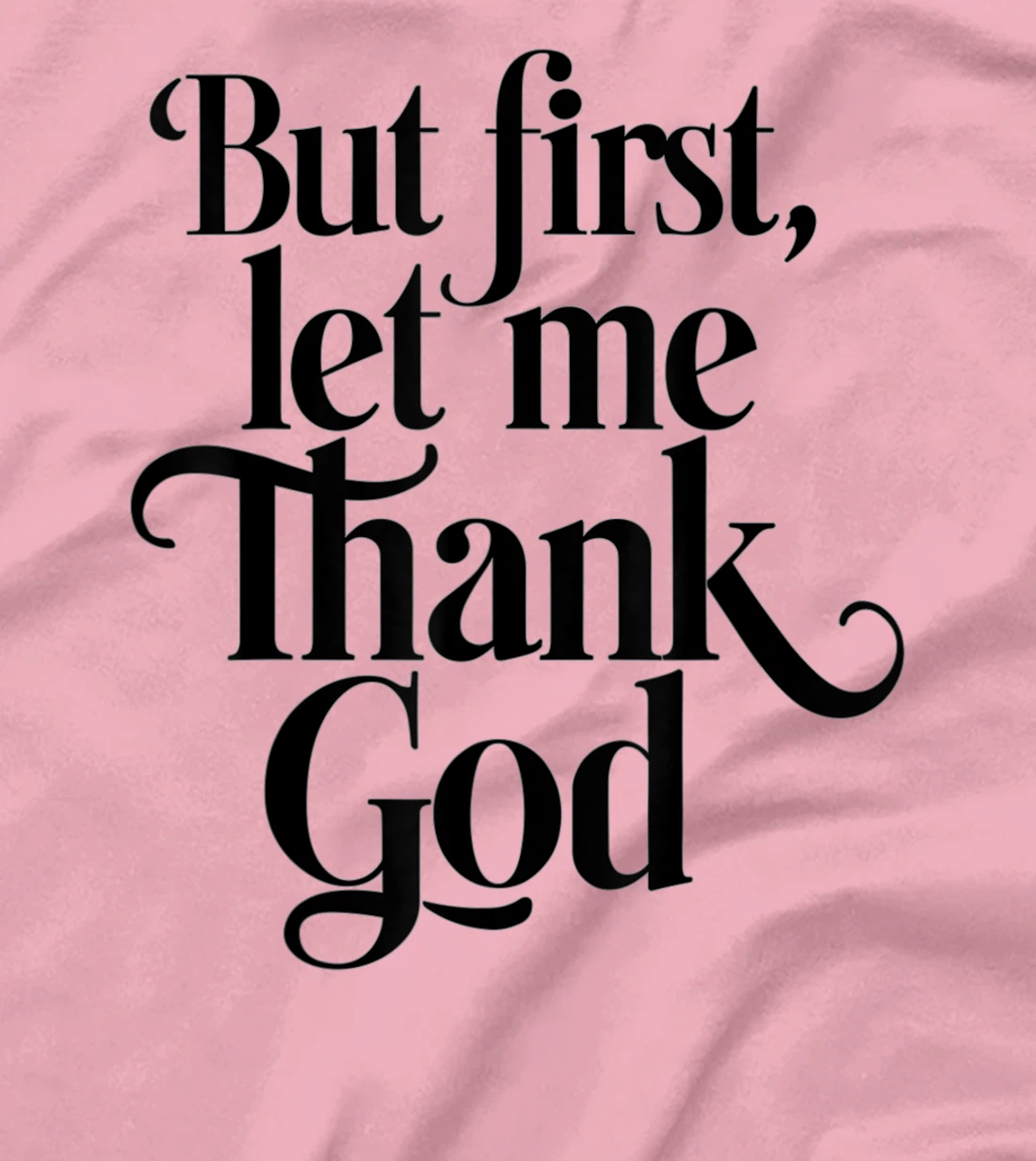 But First Let Me Thank God Quote Believers Gratitude T-Shirt