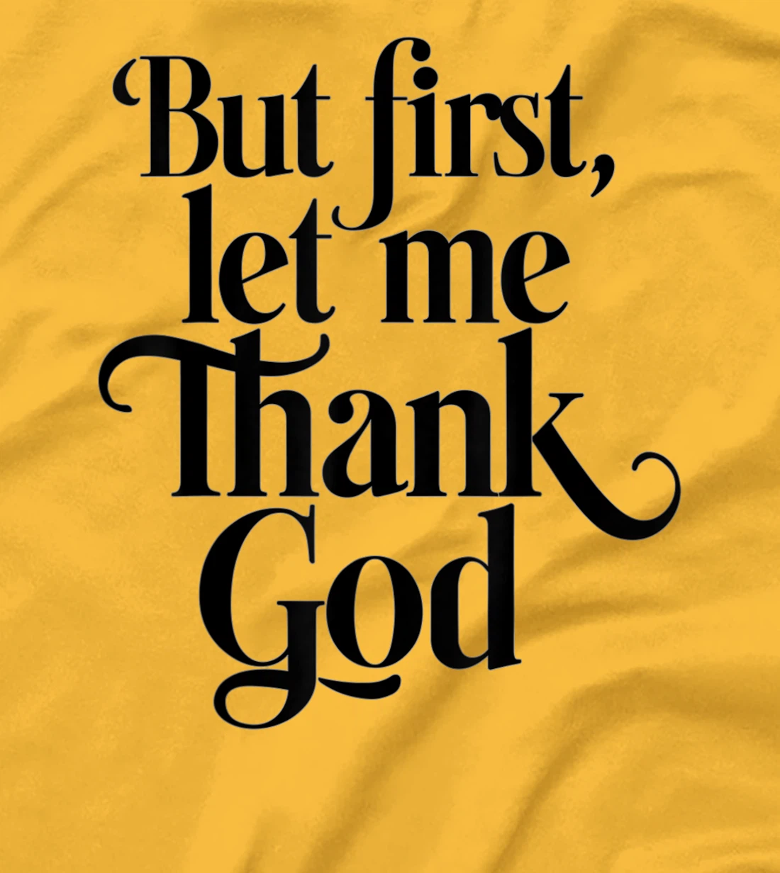 But First Let Me Thank God Quote Believers Gratitude T-Shirt