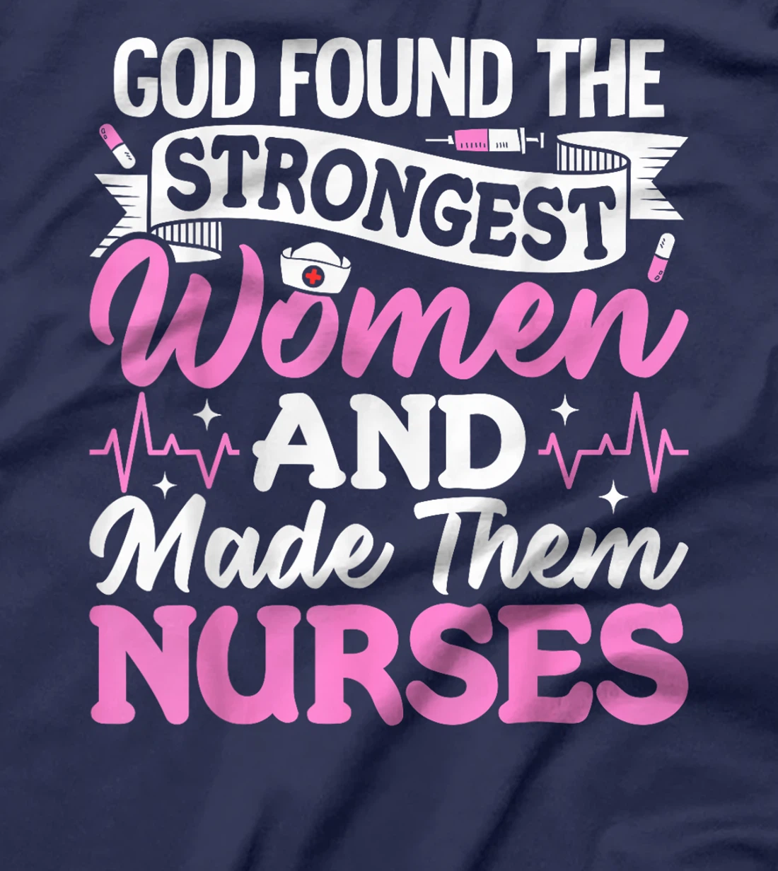 God Found The Strongest Women And Made Them Nurses Nursing T-Shirt