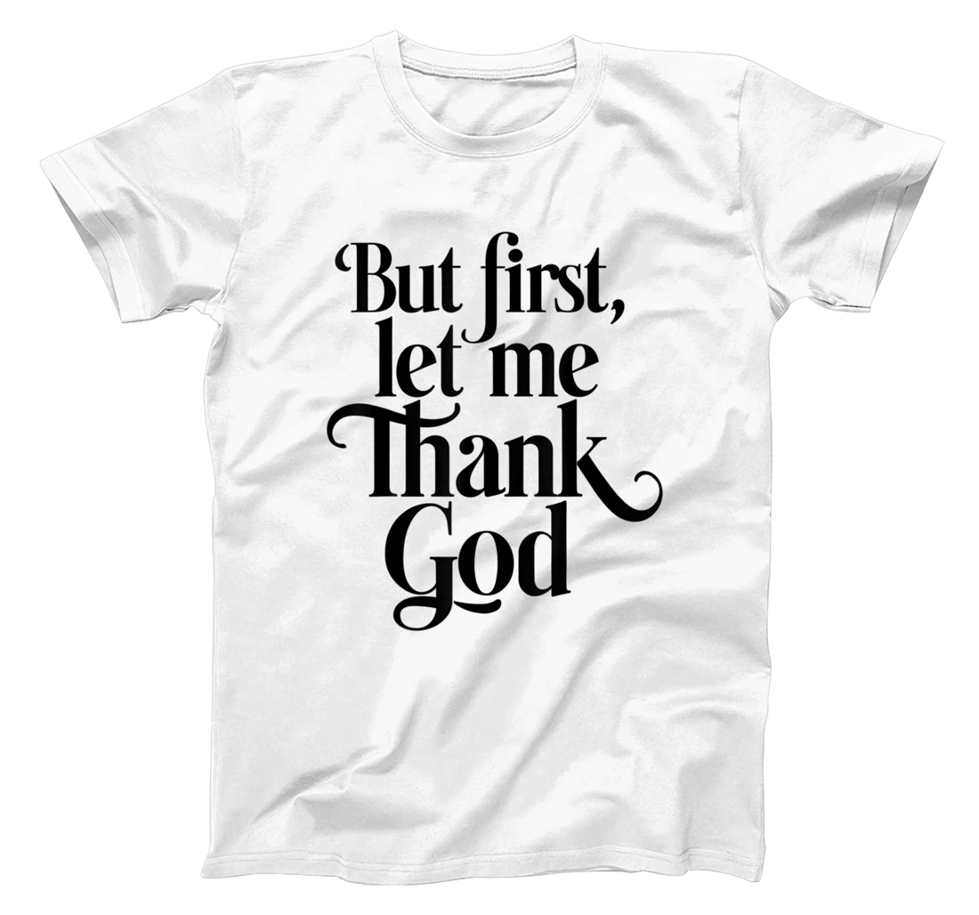 But First Let Me Thank God Quote Believers Gratitude T-Shirt