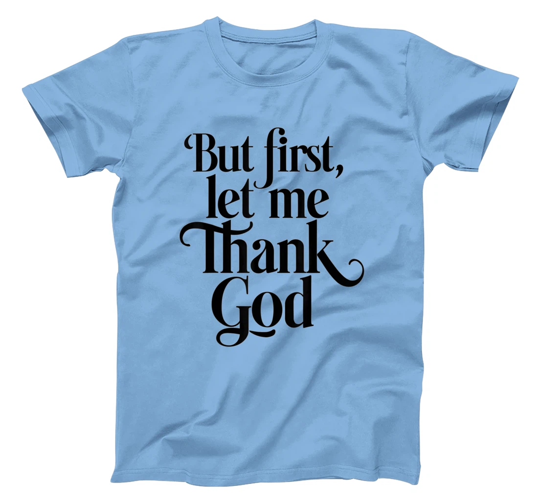 But First Let Me Thank God Quote Believers Gratitude T-Shirt