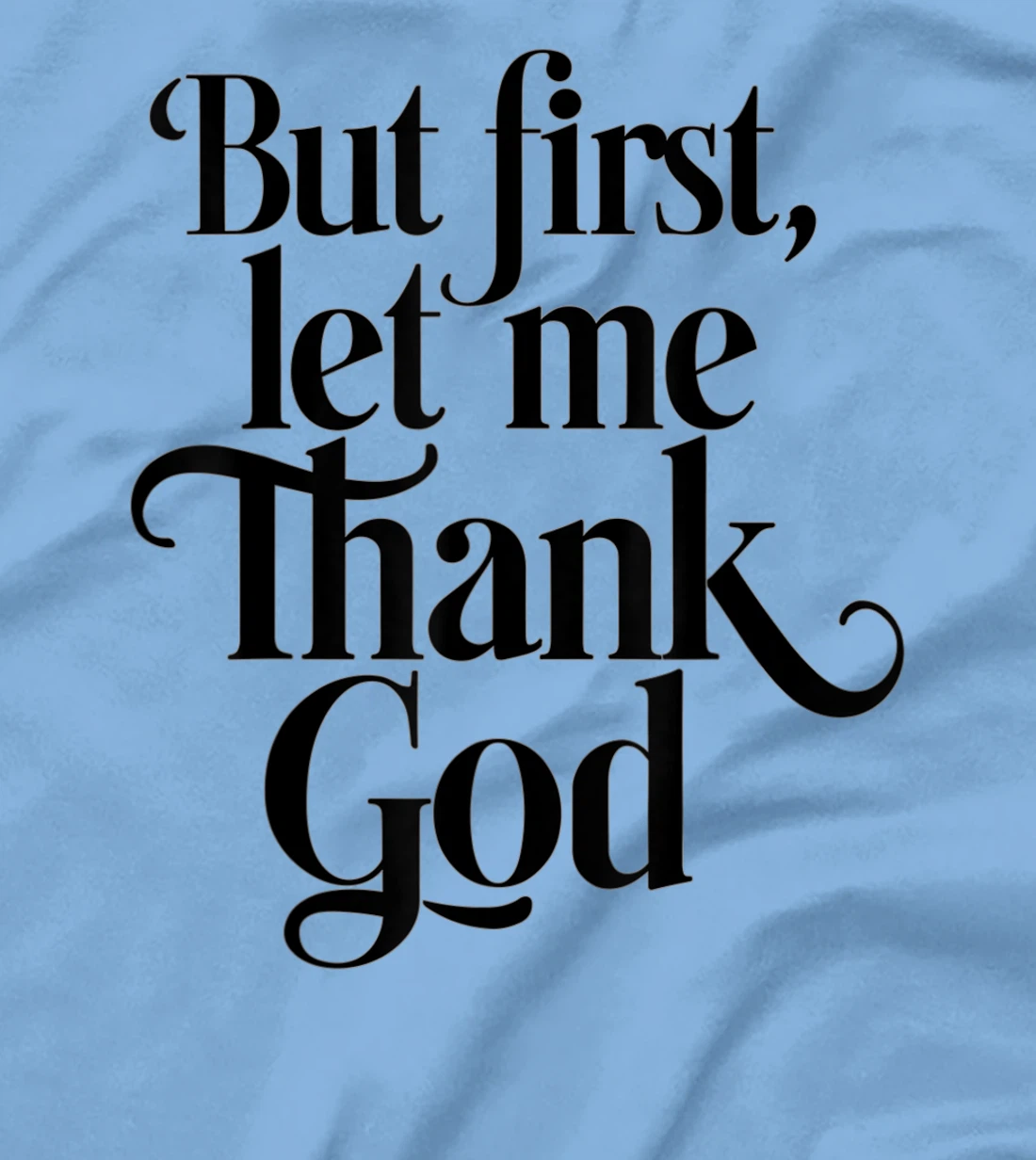 But First Let Me Thank God Quote Believers Gratitude T-Shirt