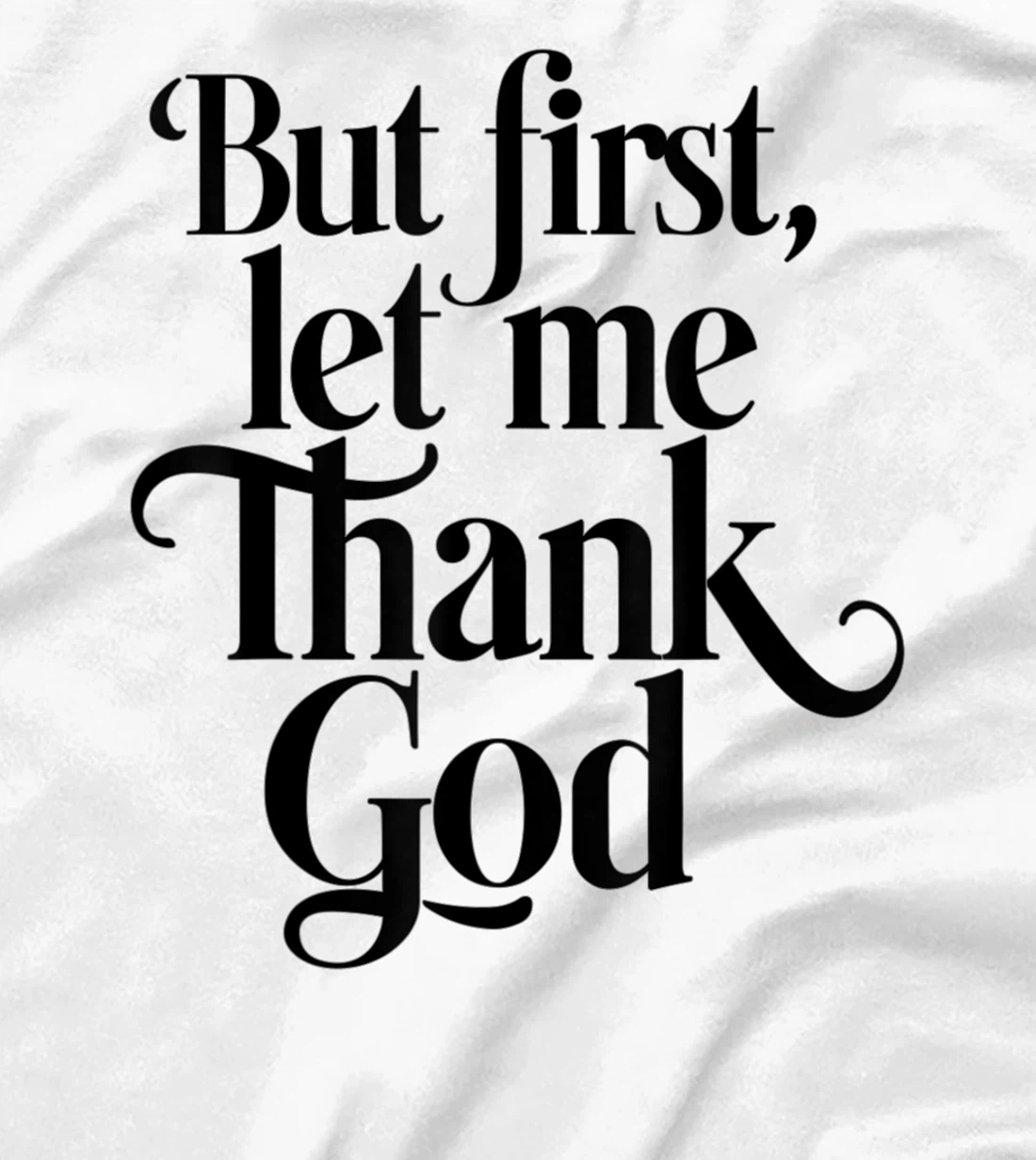 But First Let Me Thank God Quote Believers Gratitude T-Shirt