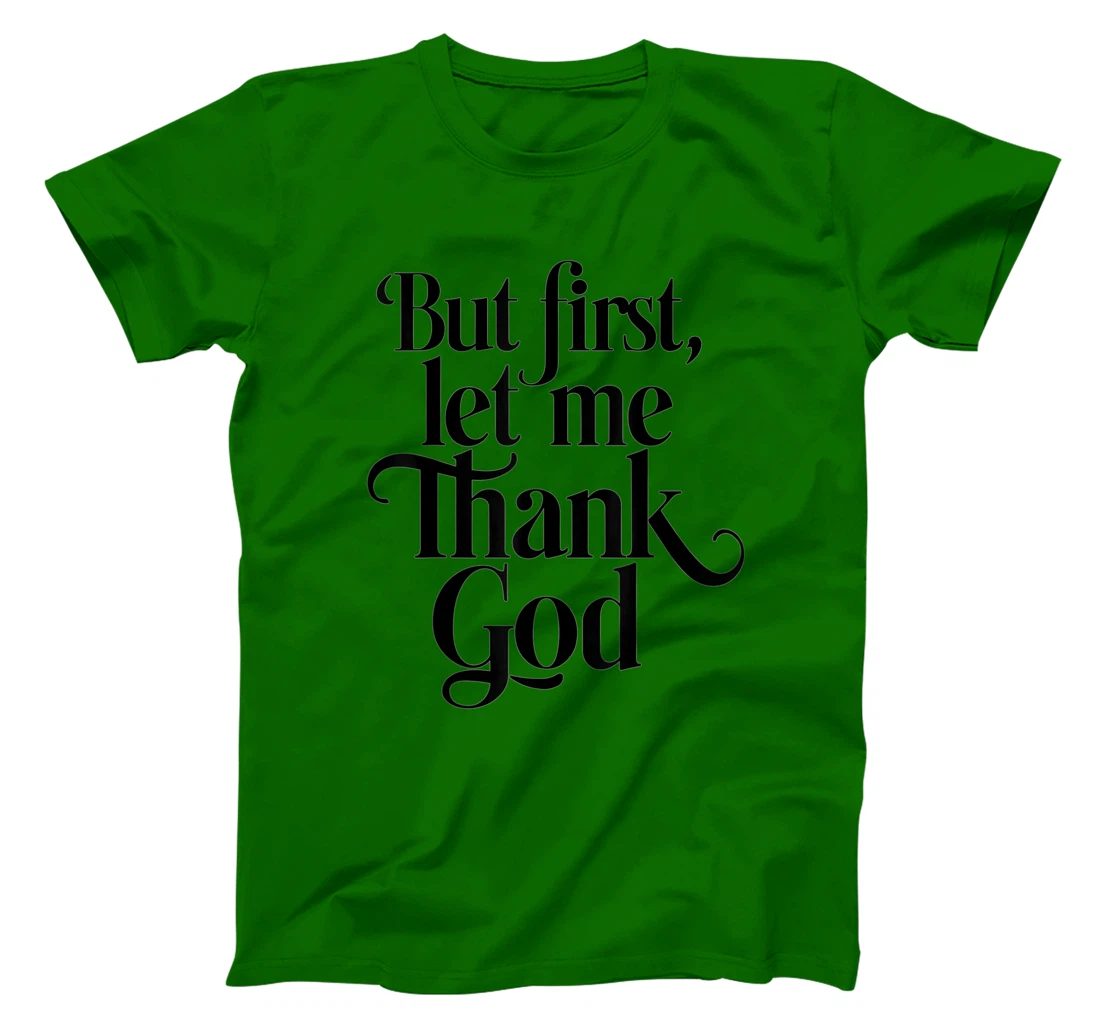 But First Let Me Thank God Quote Believers Gratitude T-Shirt