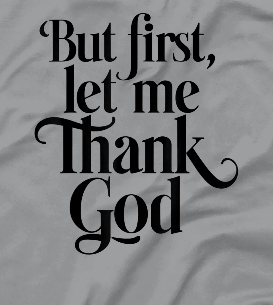 But First Let Me Thank God Quote Believers Gratitude T-Shirt