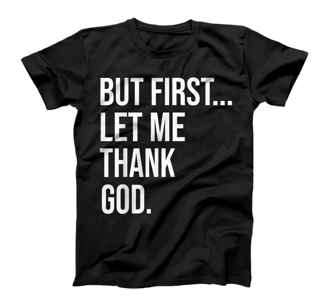 But First Let Me Thank God T-Shirt