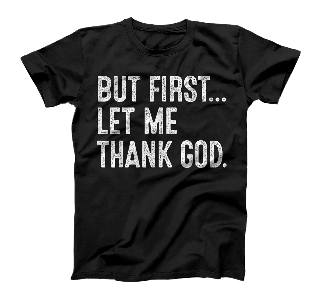 But First Let Me Thank God T-Shirt