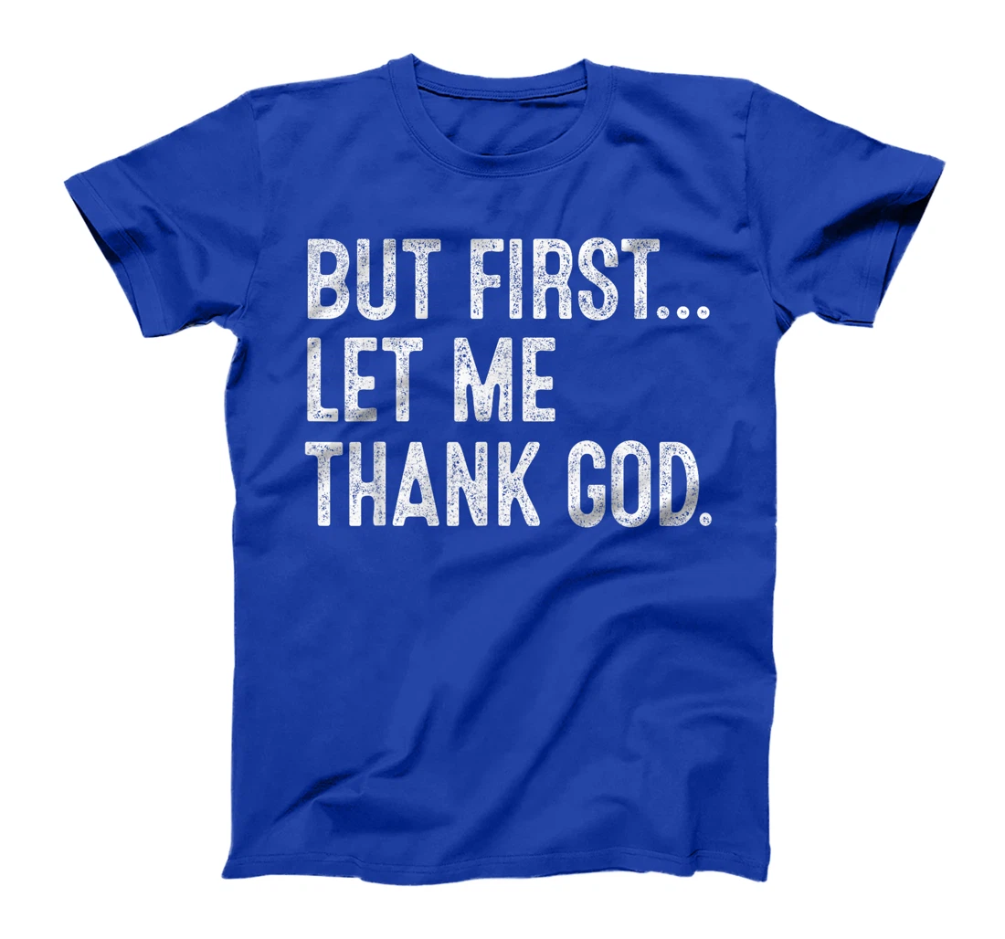But First Let Me Thank God T-Shirt