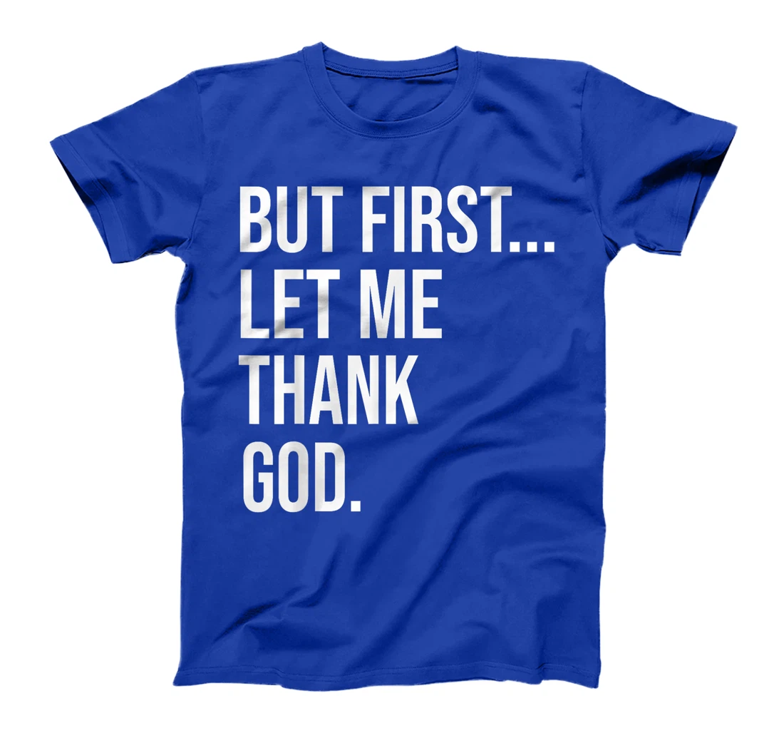 But First Let Me Thank God T-Shirt