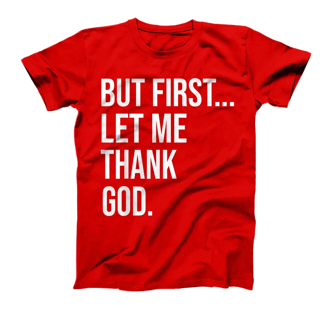 But First Let Me Thank God T-Shirt