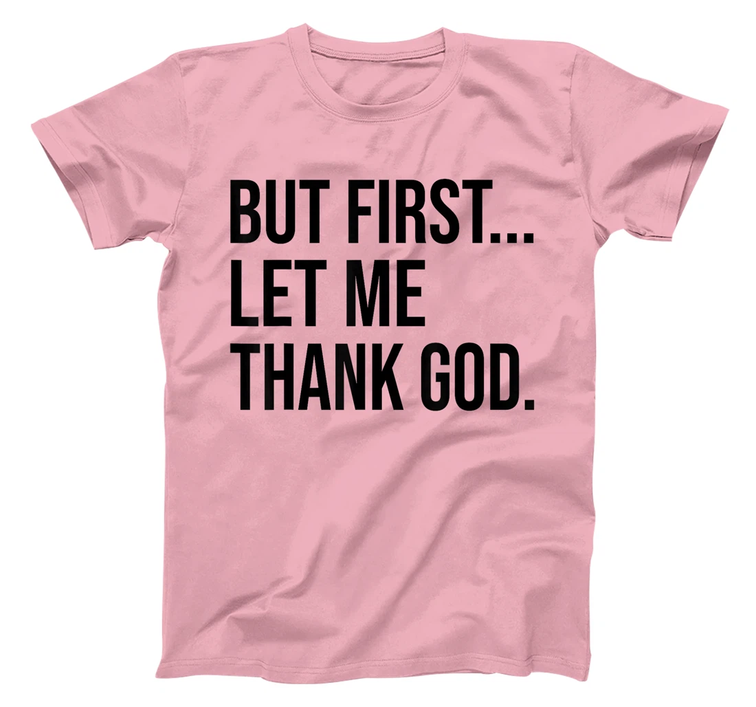 But First Let Me Thank God T-Shirt