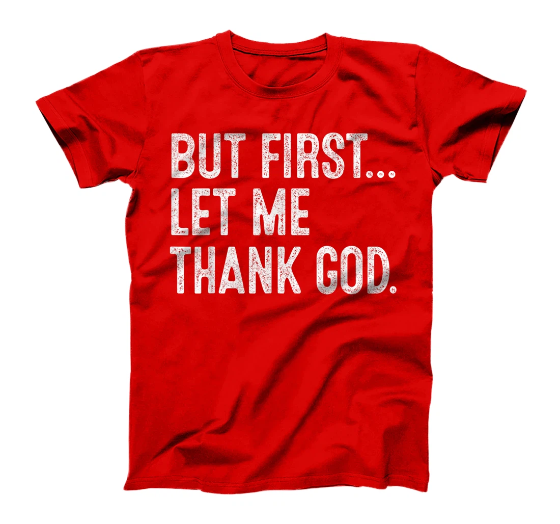 But First Let Me Thank God T-Shirt
