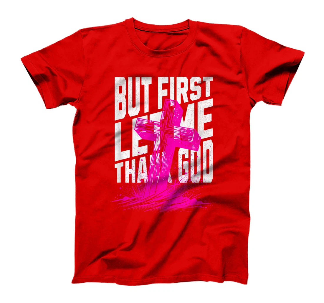 But First Let Me Thank God Design for Christian Women Men T-Shirt