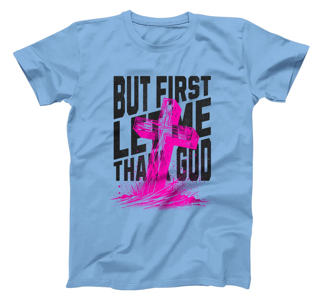 But First Let Me Thank God Design for Christian Women Men T-Shirt