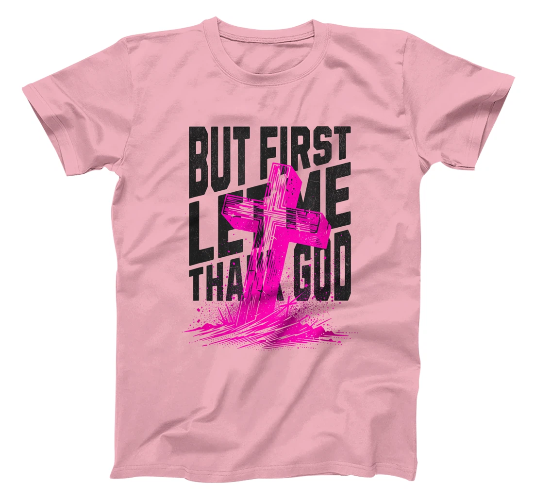 But First Let Me Thank God Design for Christian Women Men T-Shirt