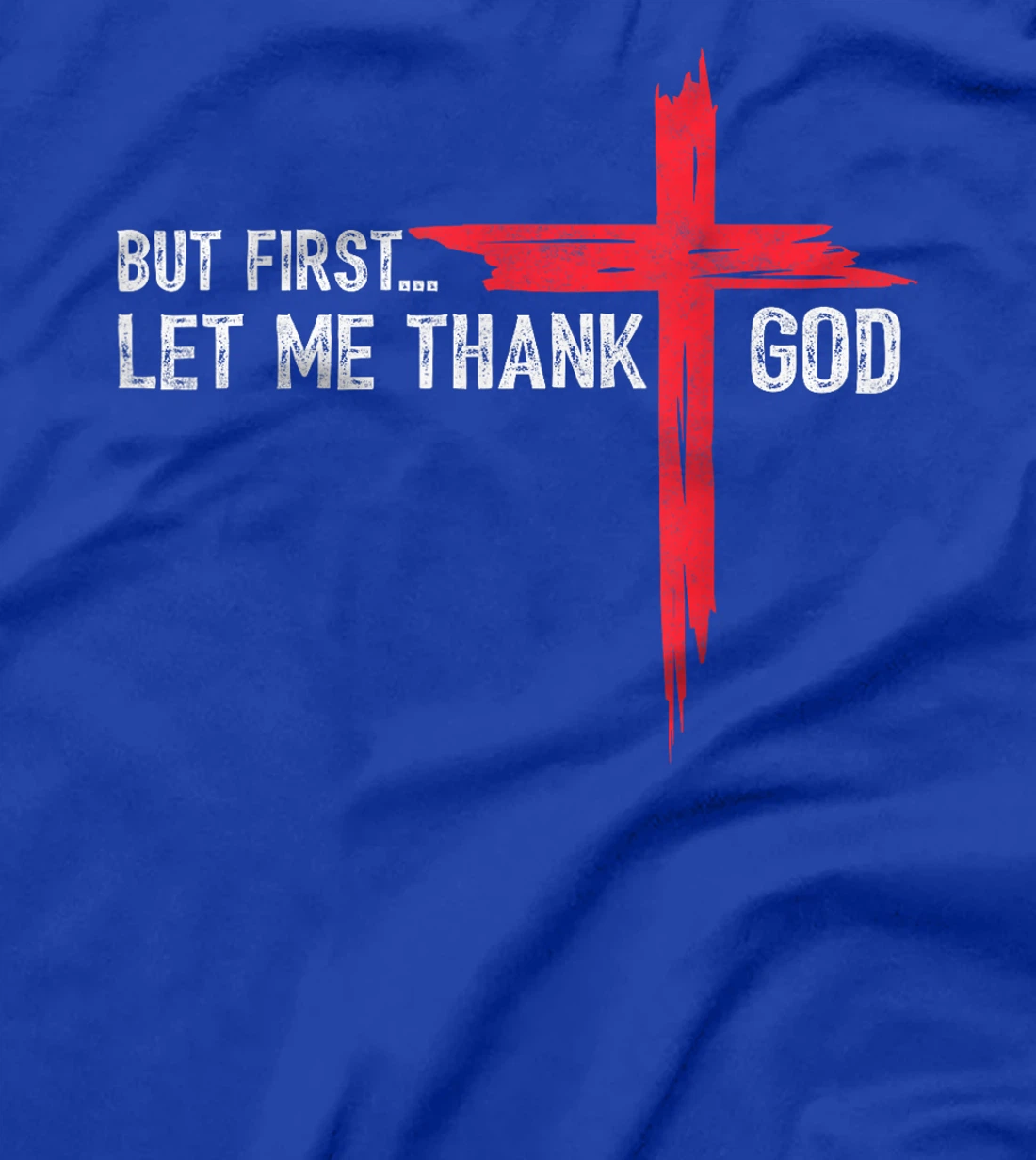 But First Let Me Thank God - Christian Cross Faith Believer T-Shirt