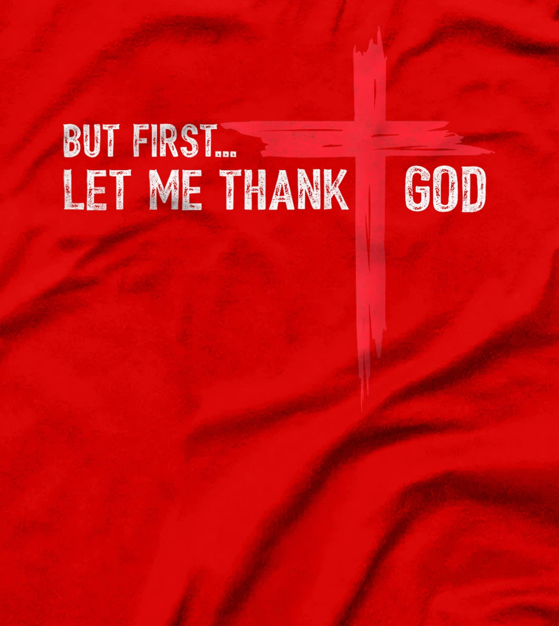 But First Let Me Thank God - Christian Cross Faith Believer T-Shirt