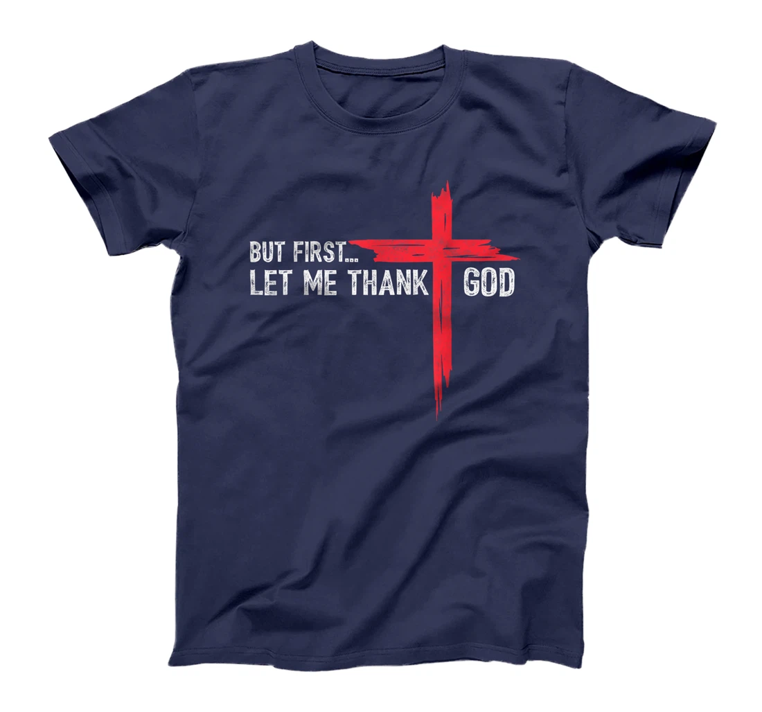 But First Let Me Thank God - Christian Cross Faith Believer T-Shirt