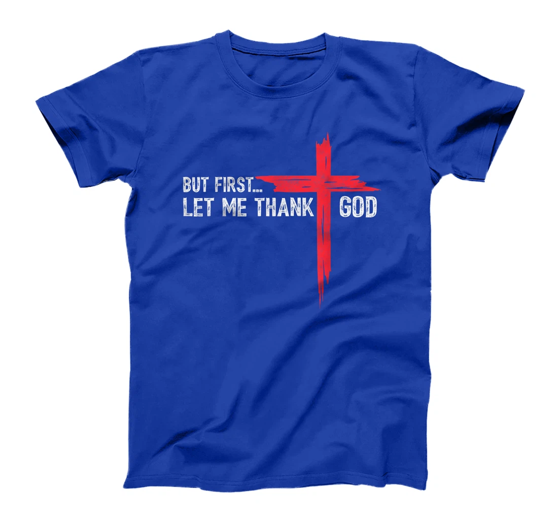 But First Let Me Thank God - Christian Cross Faith Believer T-Shirt