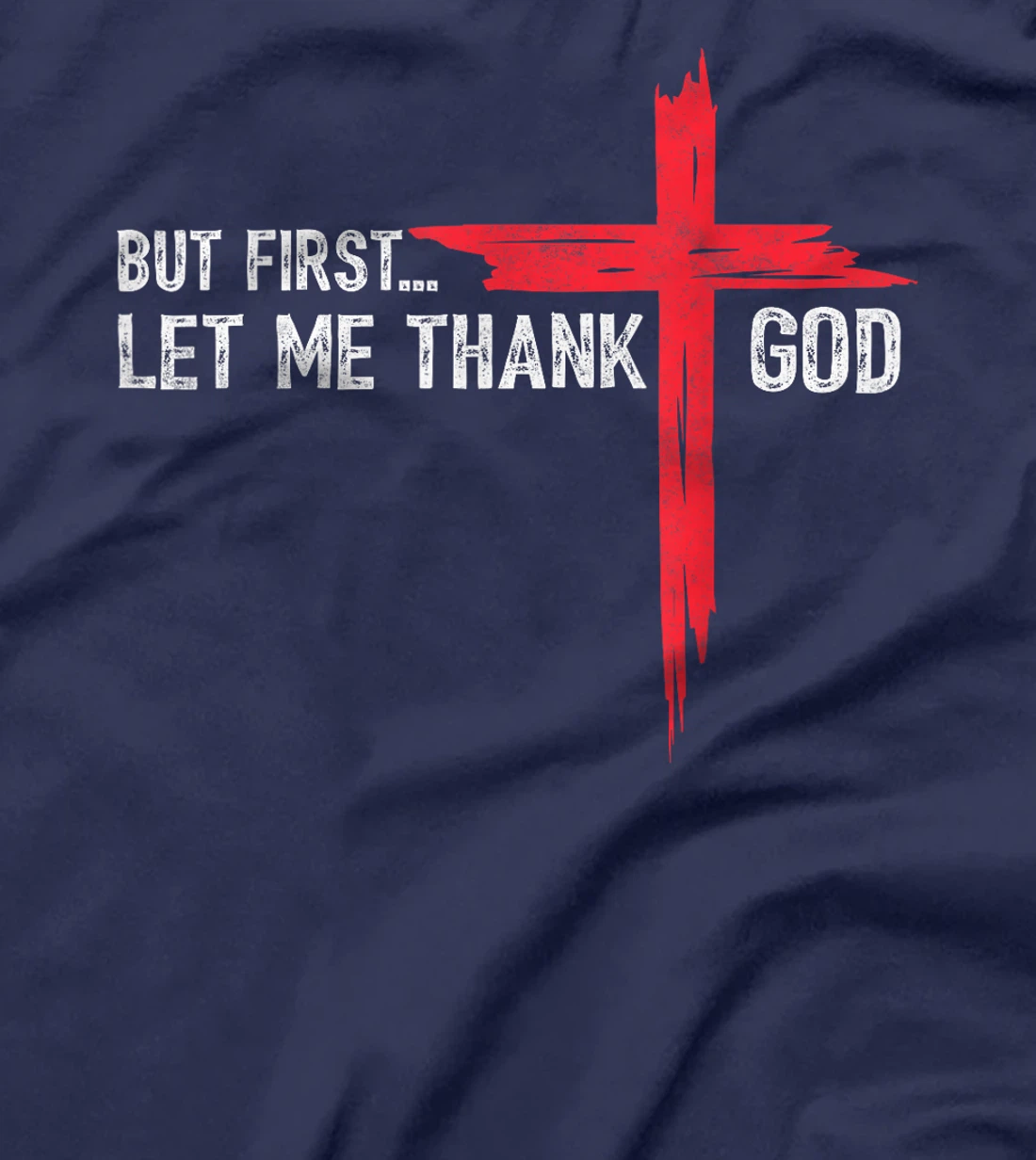 But First Let Me Thank God - Christian Cross Faith Believer T-Shirt