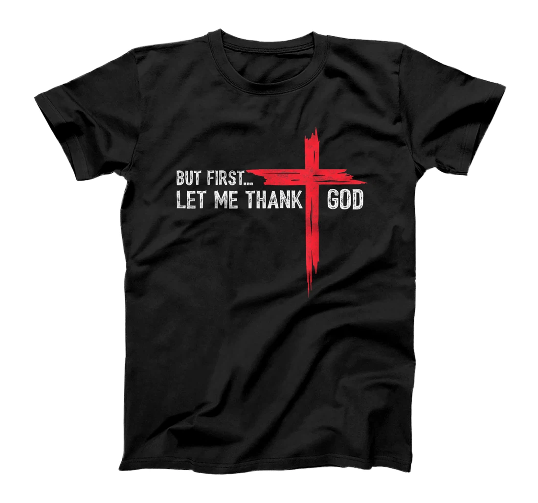 But First Let Me Thank God - Christian Cross Faith Believer T-Shirt