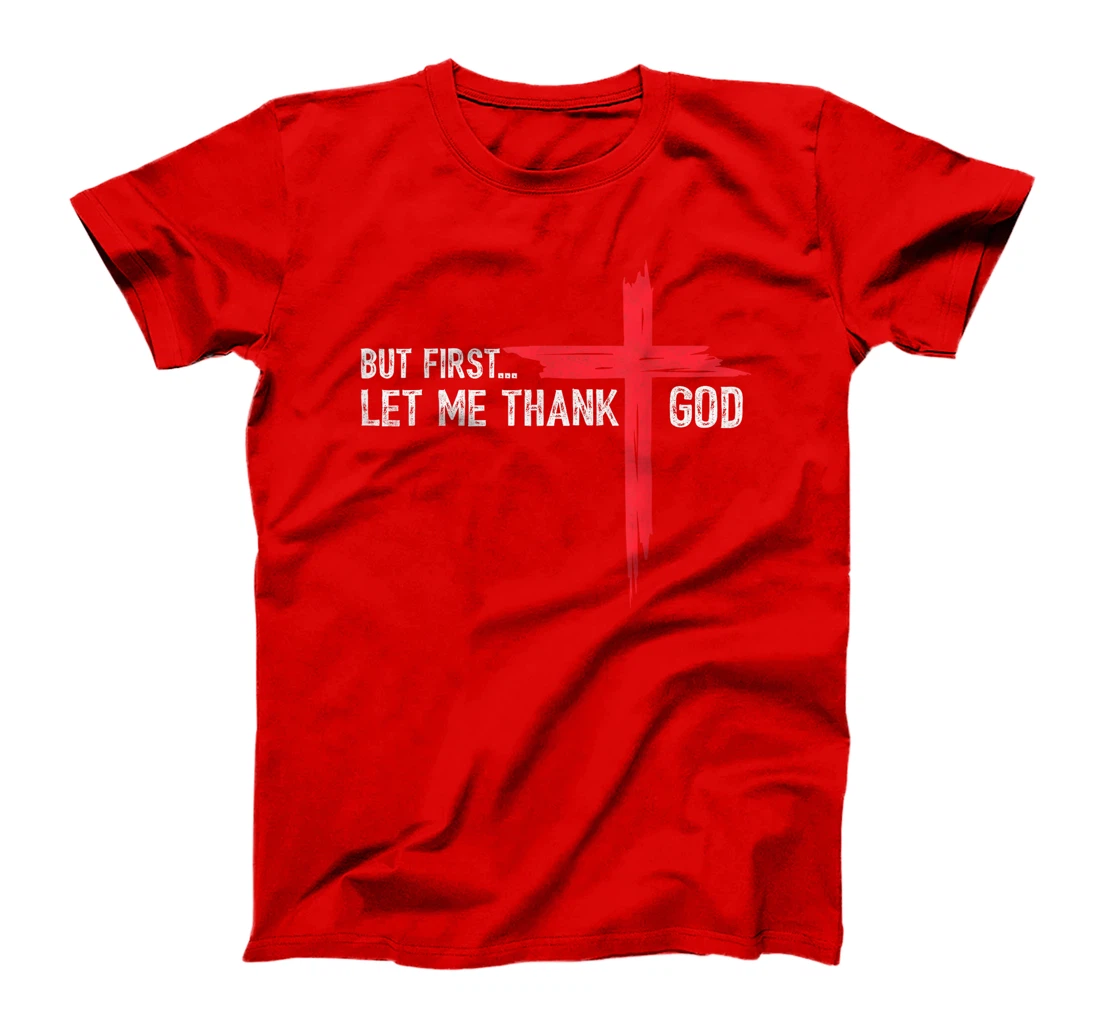 But First Let Me Thank God - Christian Cross Faith Believer T-Shirt