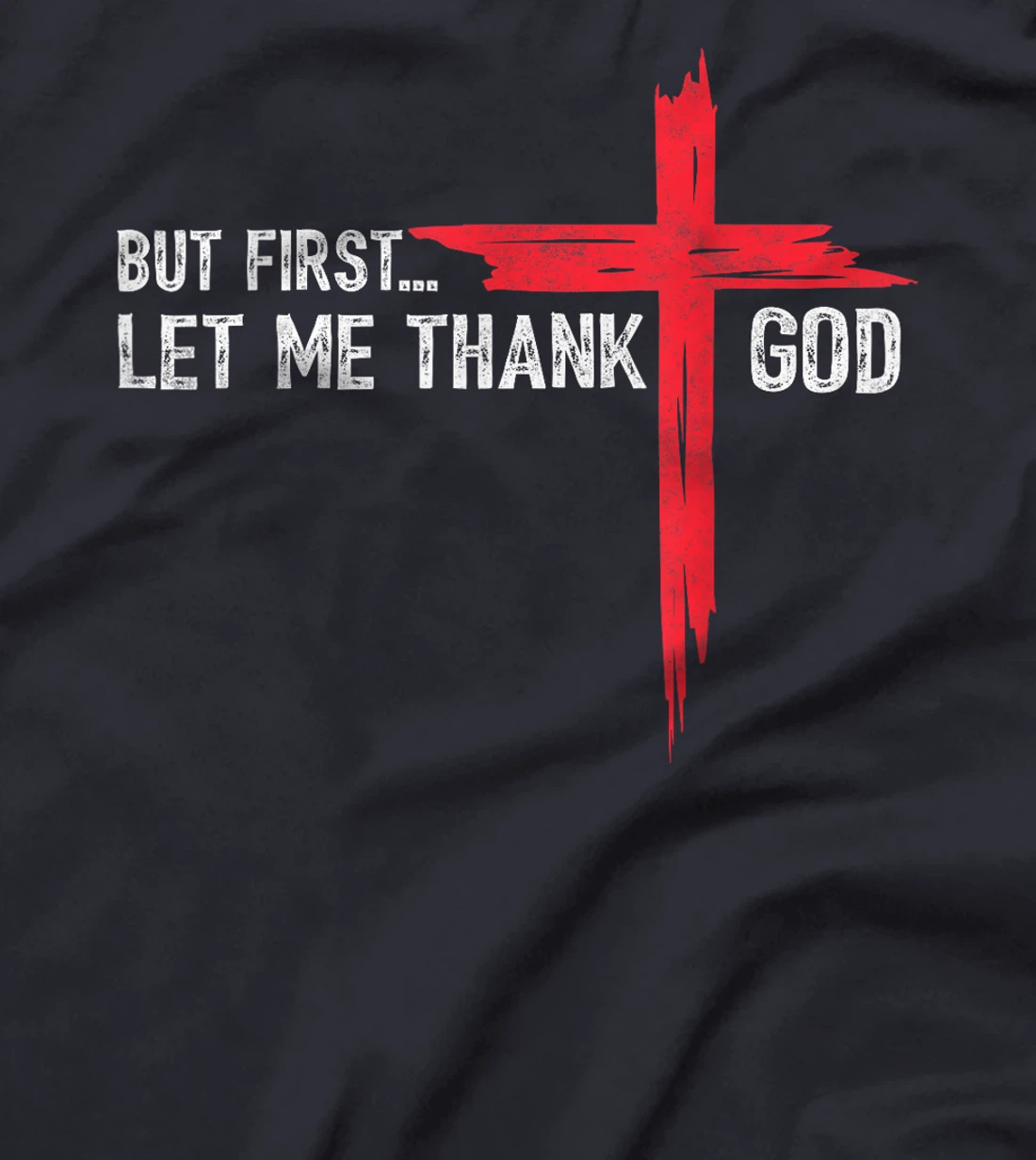 But First Let Me Thank God - Christian Cross Faith Believer T-Shirt
