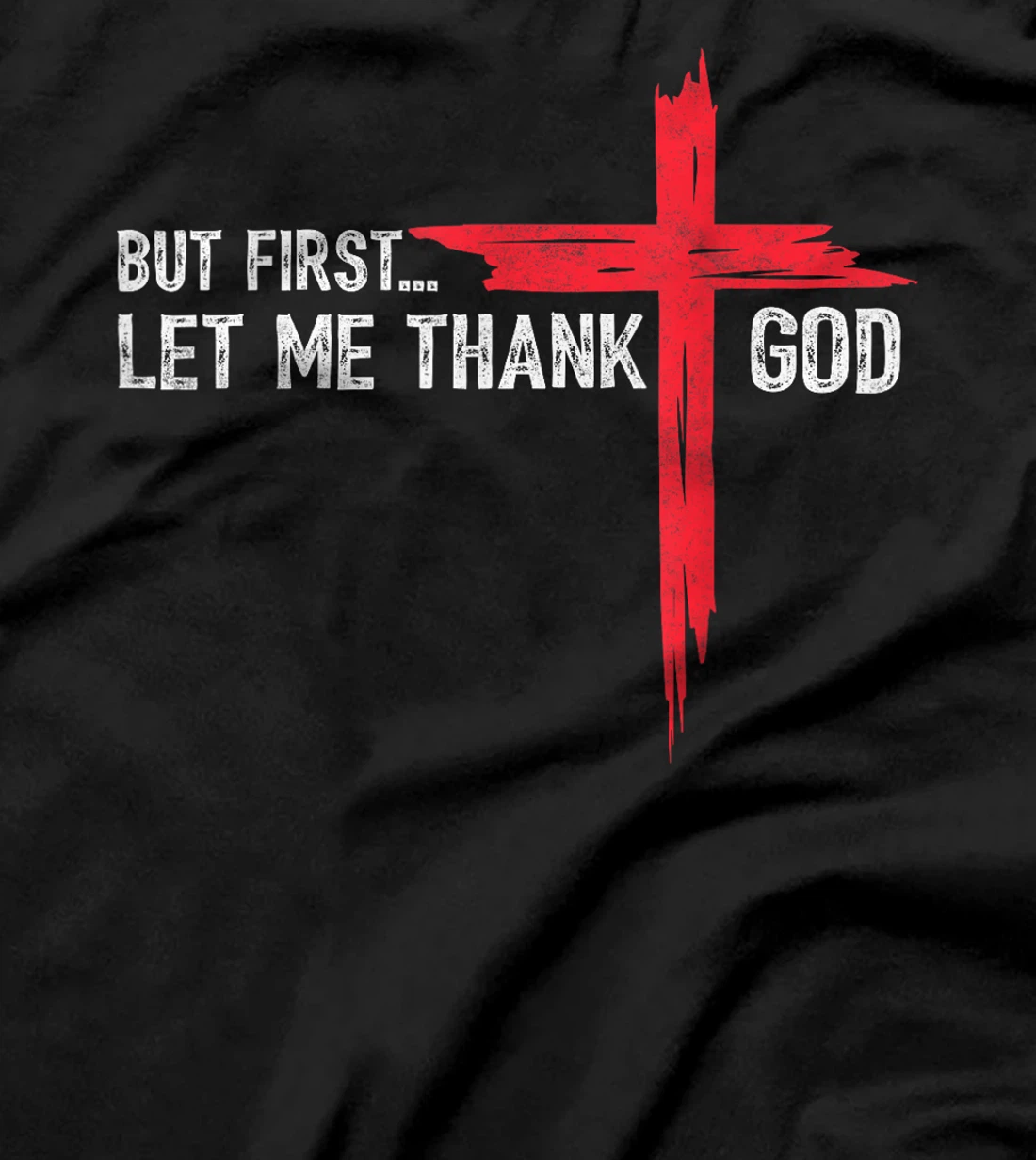 But First Let Me Thank God - Christian Cross Faith Believer T-Shirt
