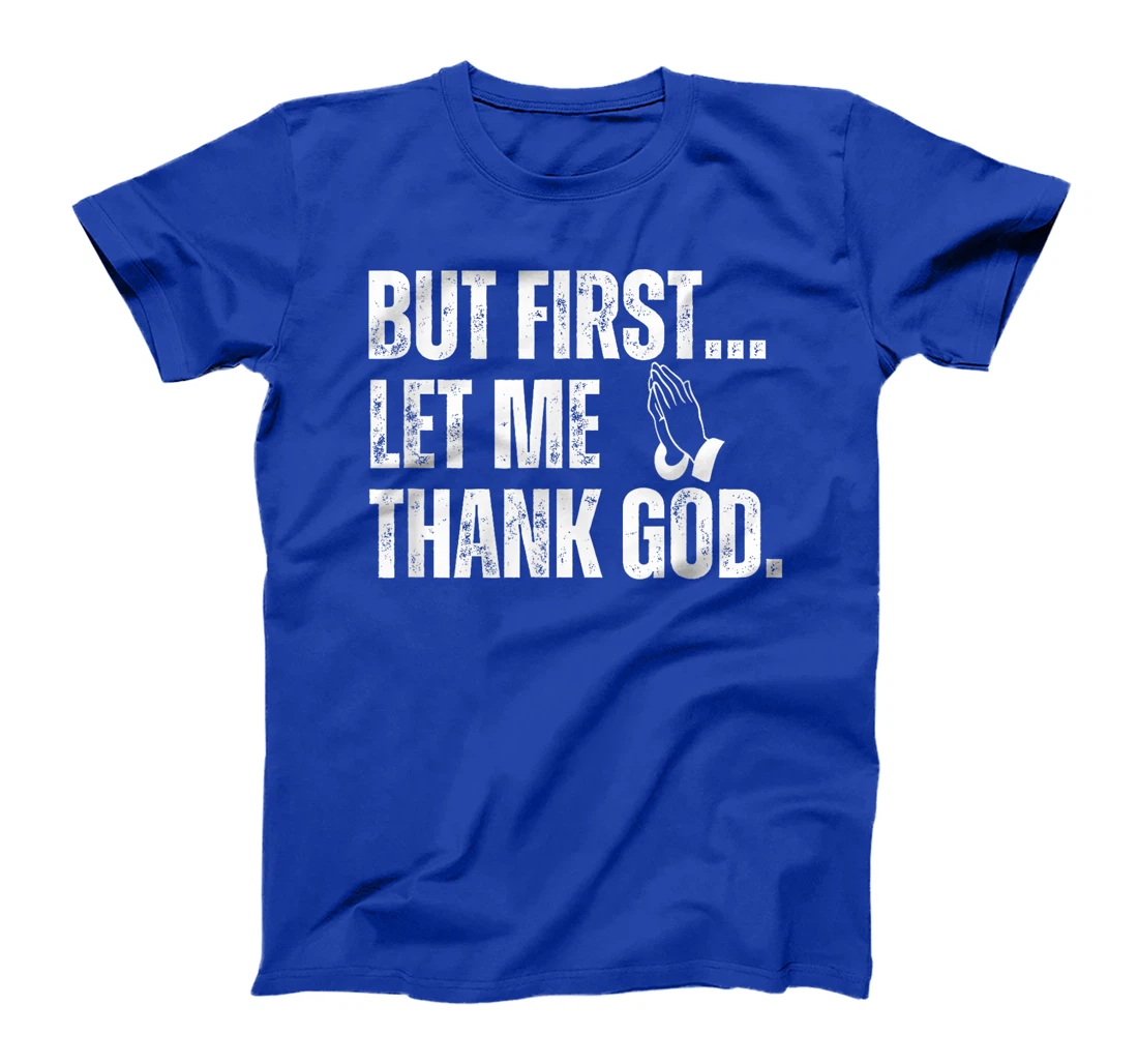 But First Let Me Thank God T-Shirt