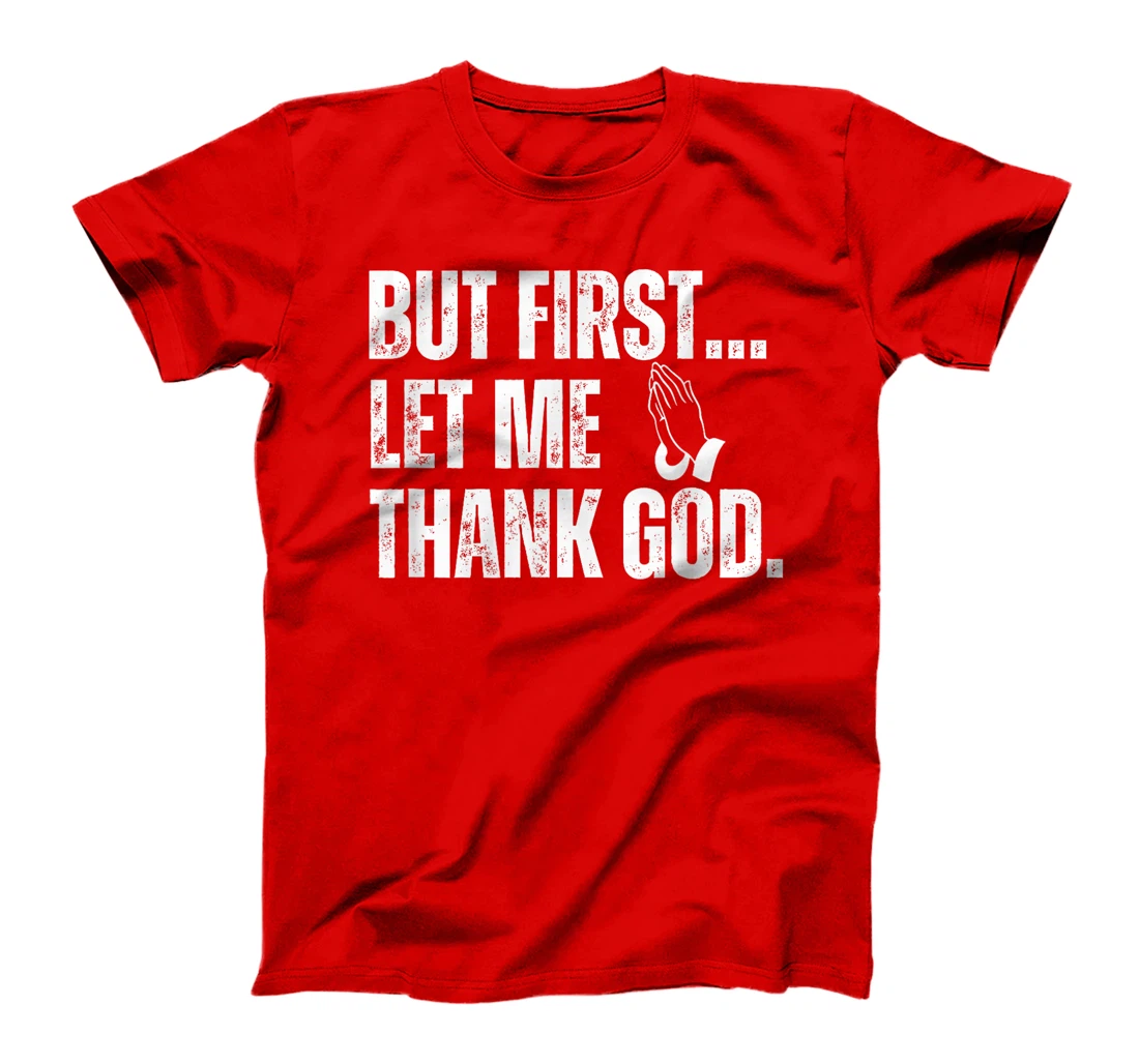 But First Let Me Thank God T-Shirt