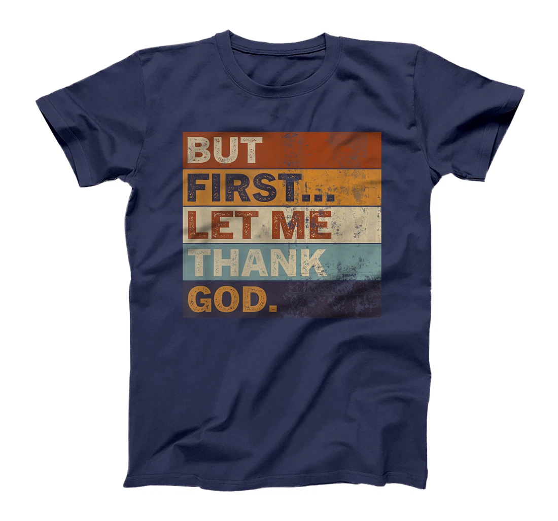 Gratitude Praise Quote But First Let Me Thank God Men Women T-Shirt