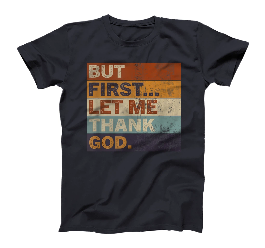 Gratitude Praise Quote But First Let Me Thank God Men Women T-Shirt