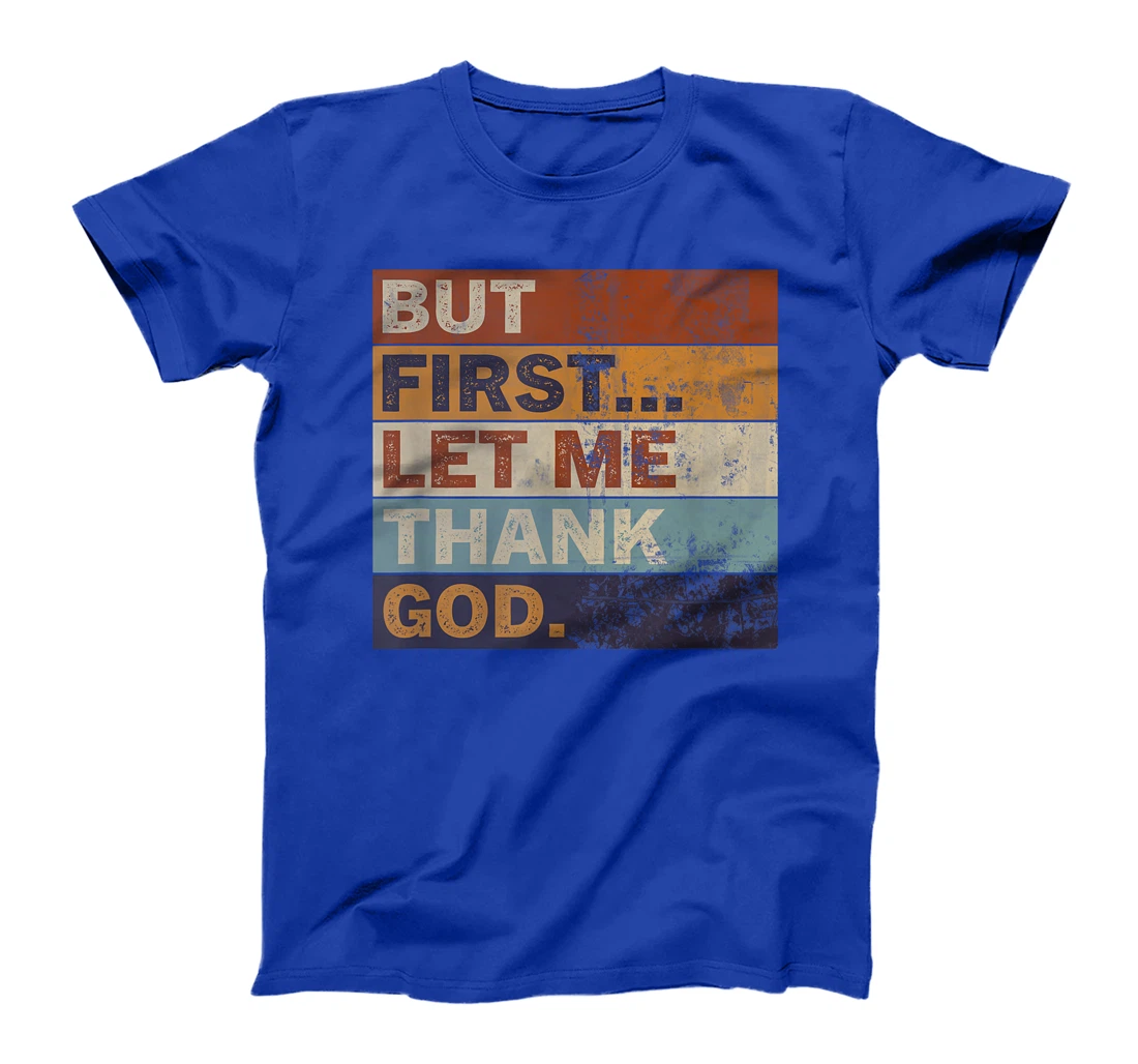 Gratitude Praise Quote But First Let Me Thank God Men Women T-Shirt