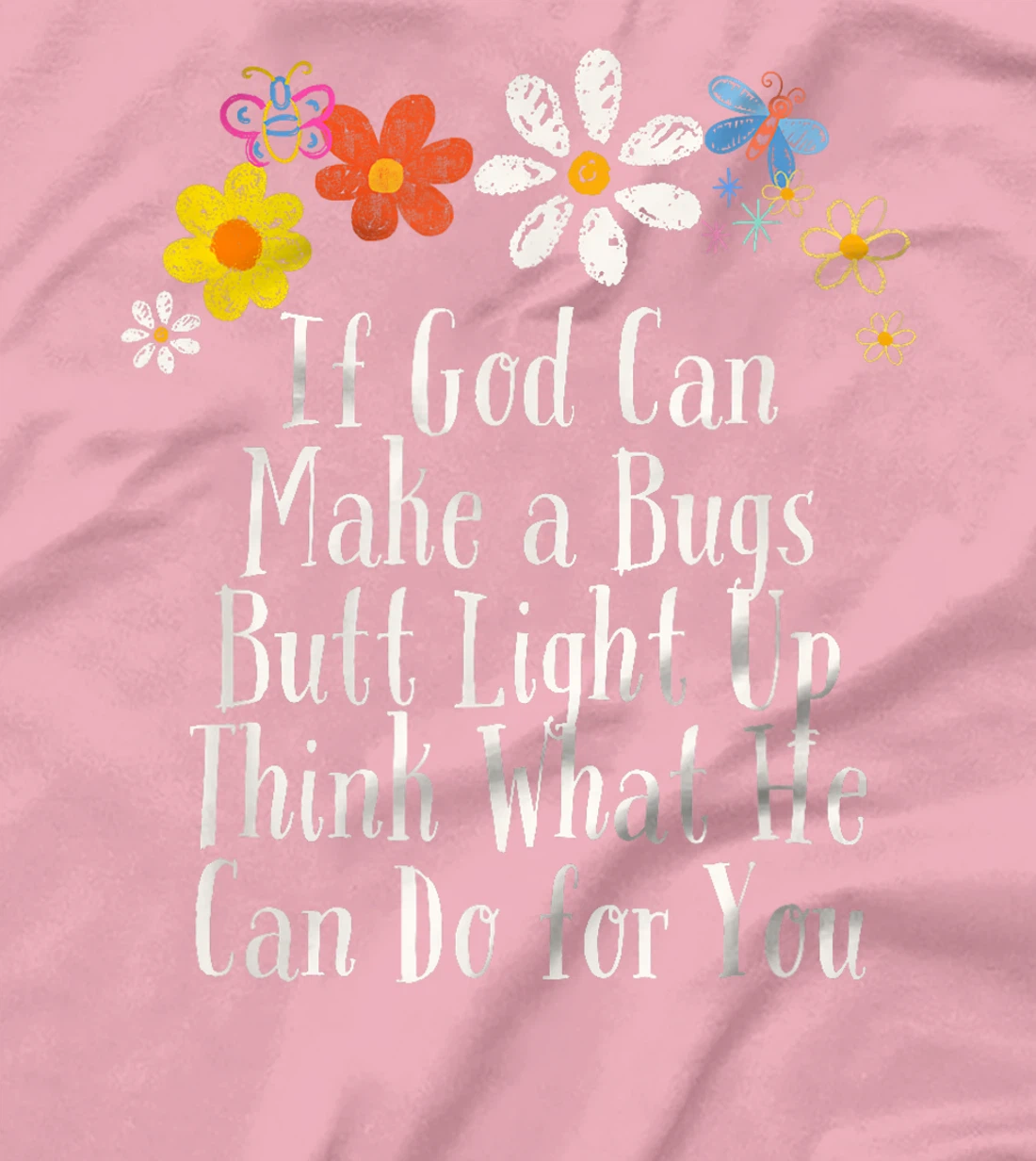 Funny If God Can Make a Bugs Butt Light Up Think What He Can T-Shirt
