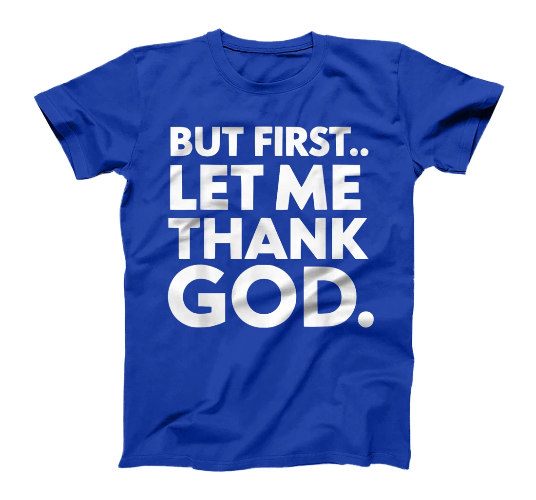 But First Let Me Thank God T-Shirt