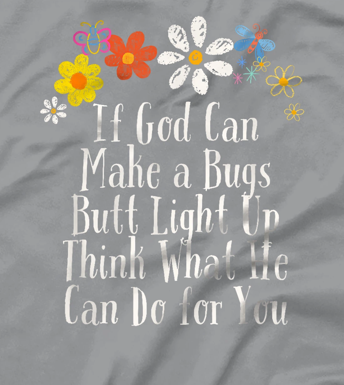 Funny If God Can Make a Bugs Butt Light Up Think What He Can T-Shirt