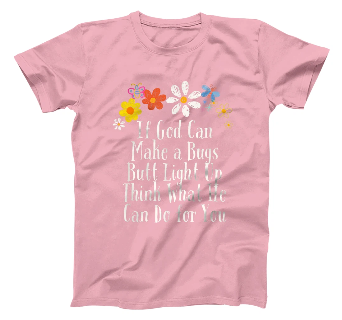 Funny If God Can Make a Bugs Butt Light Up Think What He Can T-Shirt