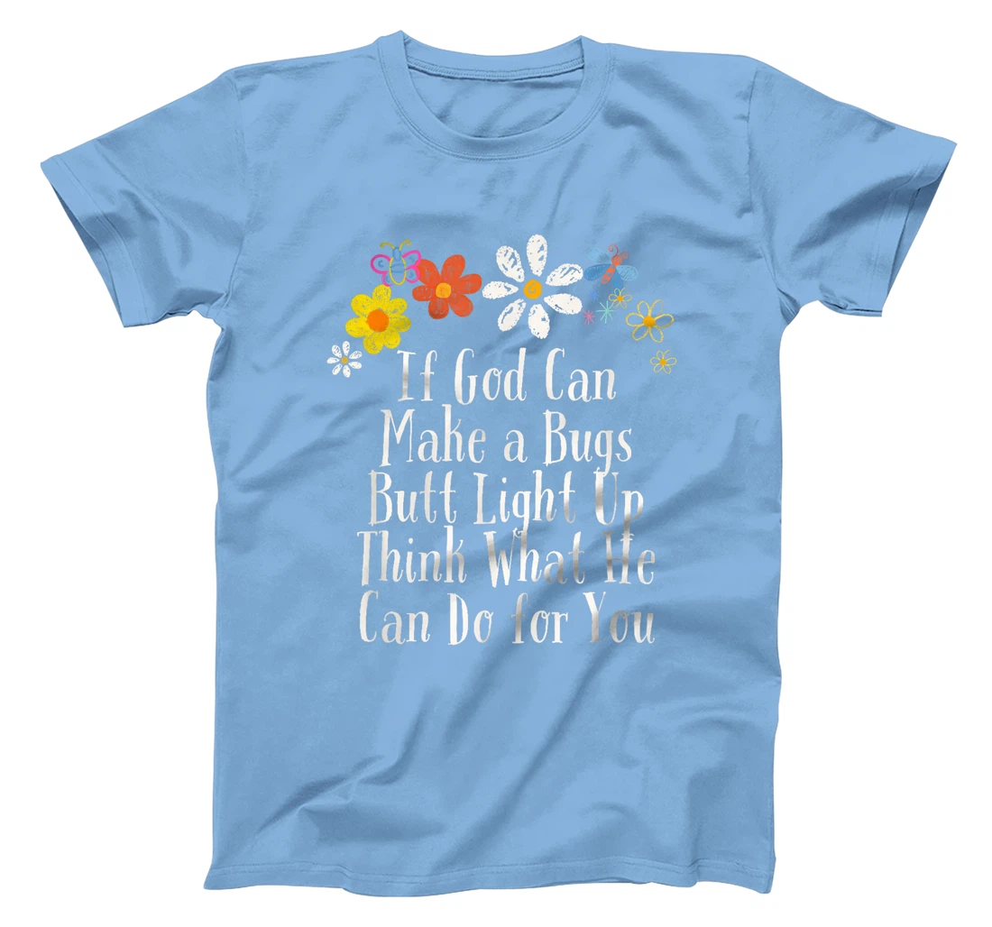 Funny If God Can Make a Bugs Butt Light Up Think What He Can T-Shirt