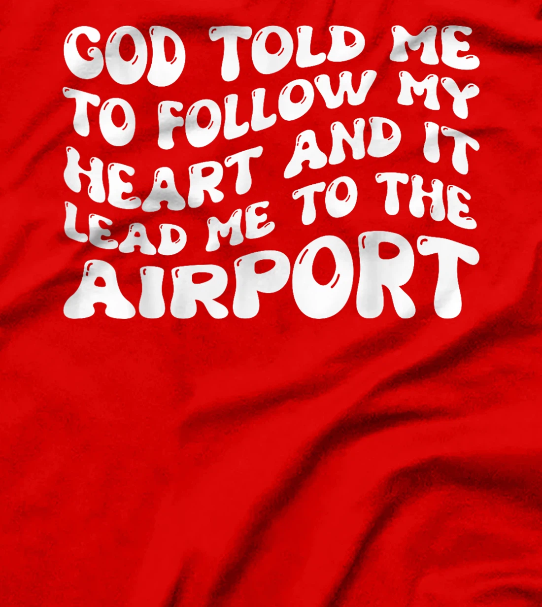 God Told Me To Follow My Heart And It Lead Me To The Airport T-Shirt