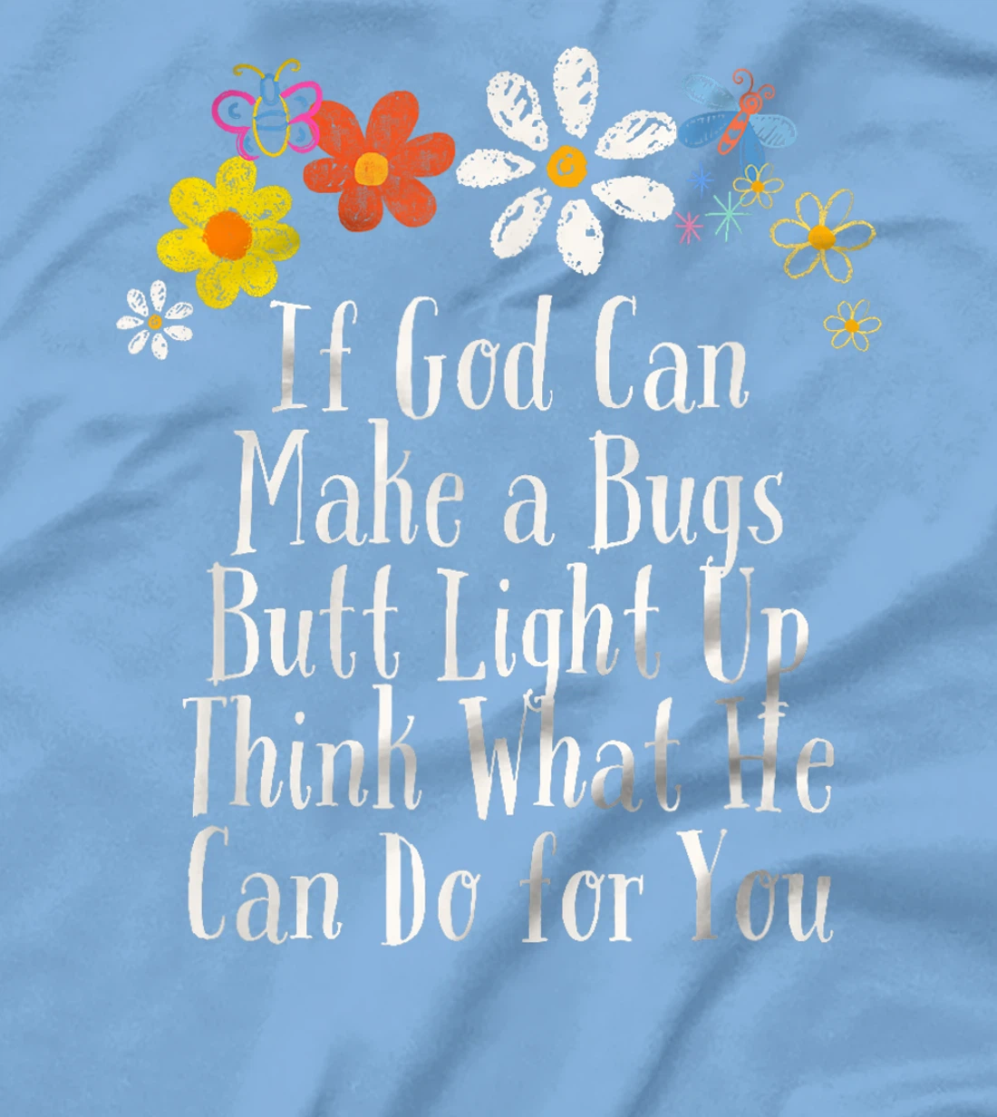 Funny If God Can Make a Bugs Butt Light Up Think What He Can T-Shirt