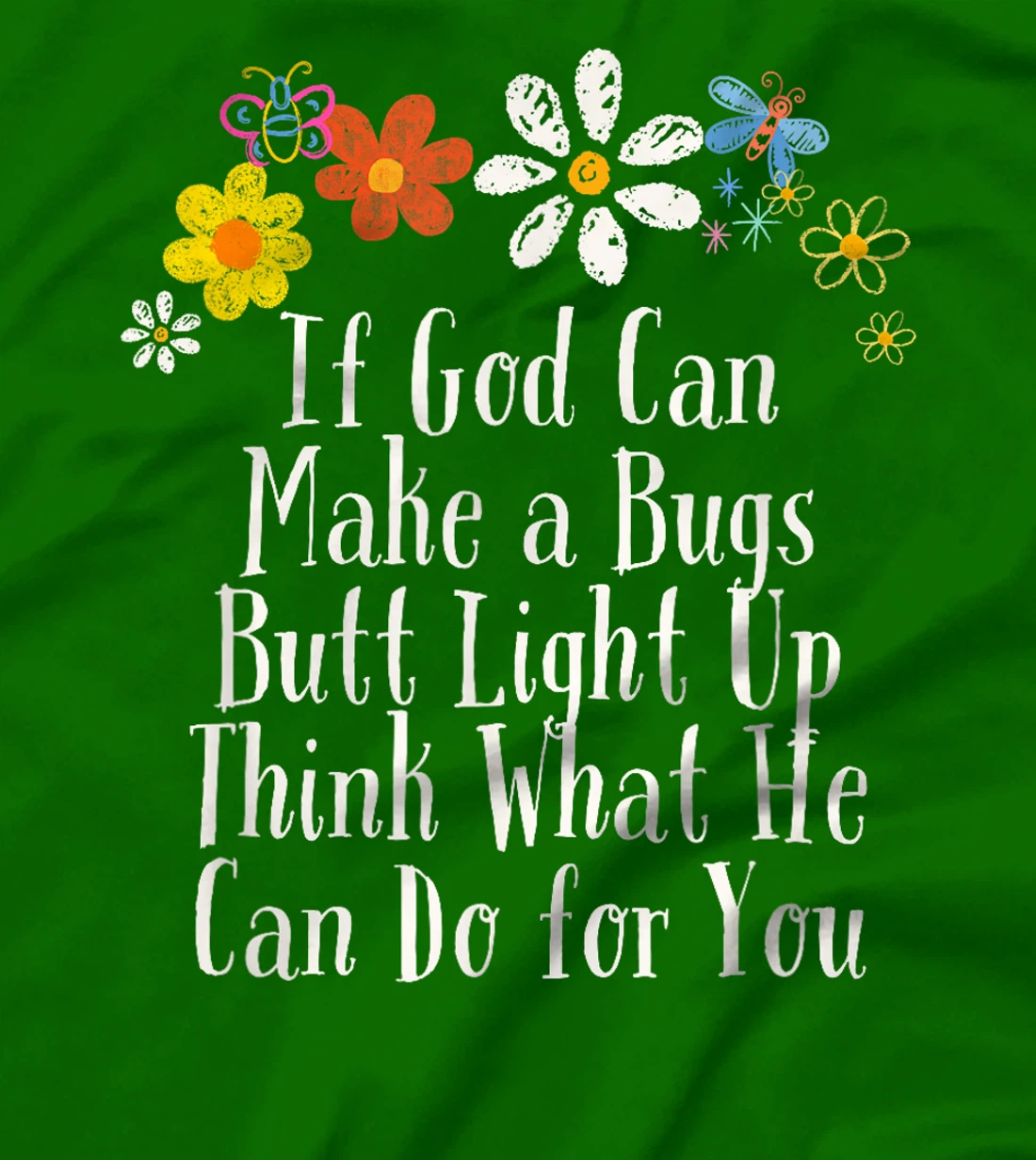 Funny If God Can Make a Bugs Butt Light Up Think What He Can T-Shirt