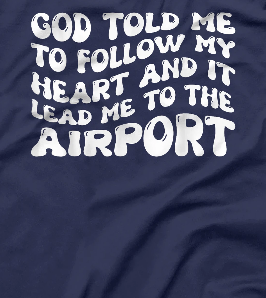 God Told Me To Follow My Heart And It Lead Me To The Airport T-Shirt