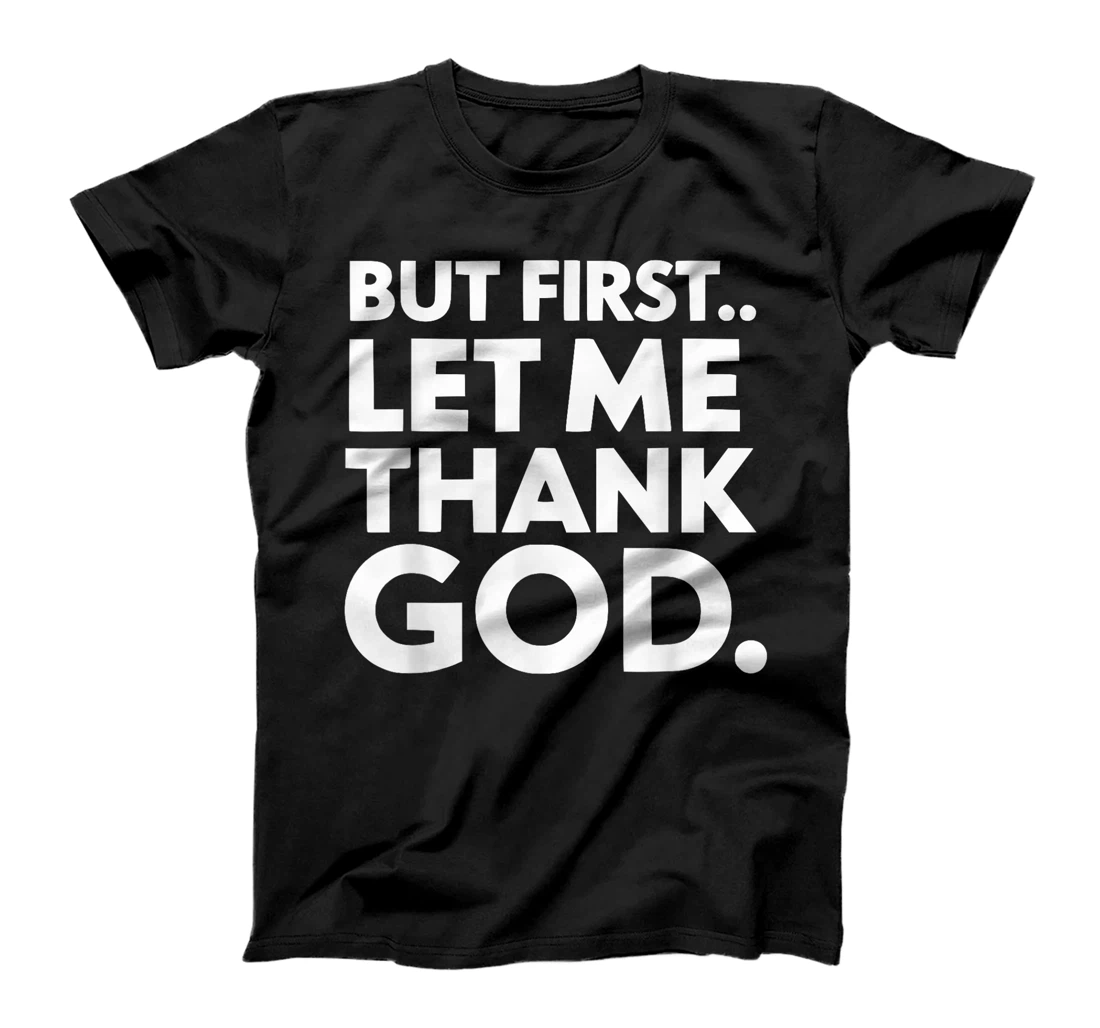 But First Let Me Thank God T-Shirt