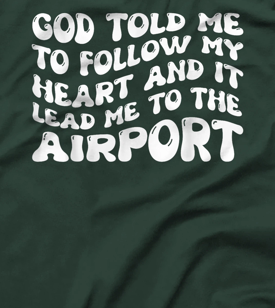 God Told Me To Follow My Heart And It Lead Me To The Airport T-Shirt