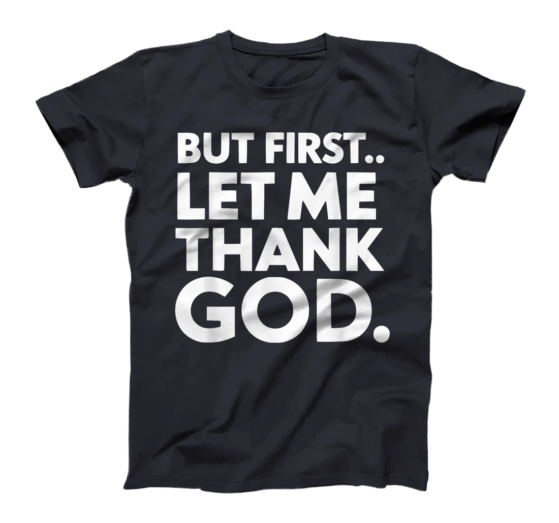 But First Let Me Thank God T-Shirt