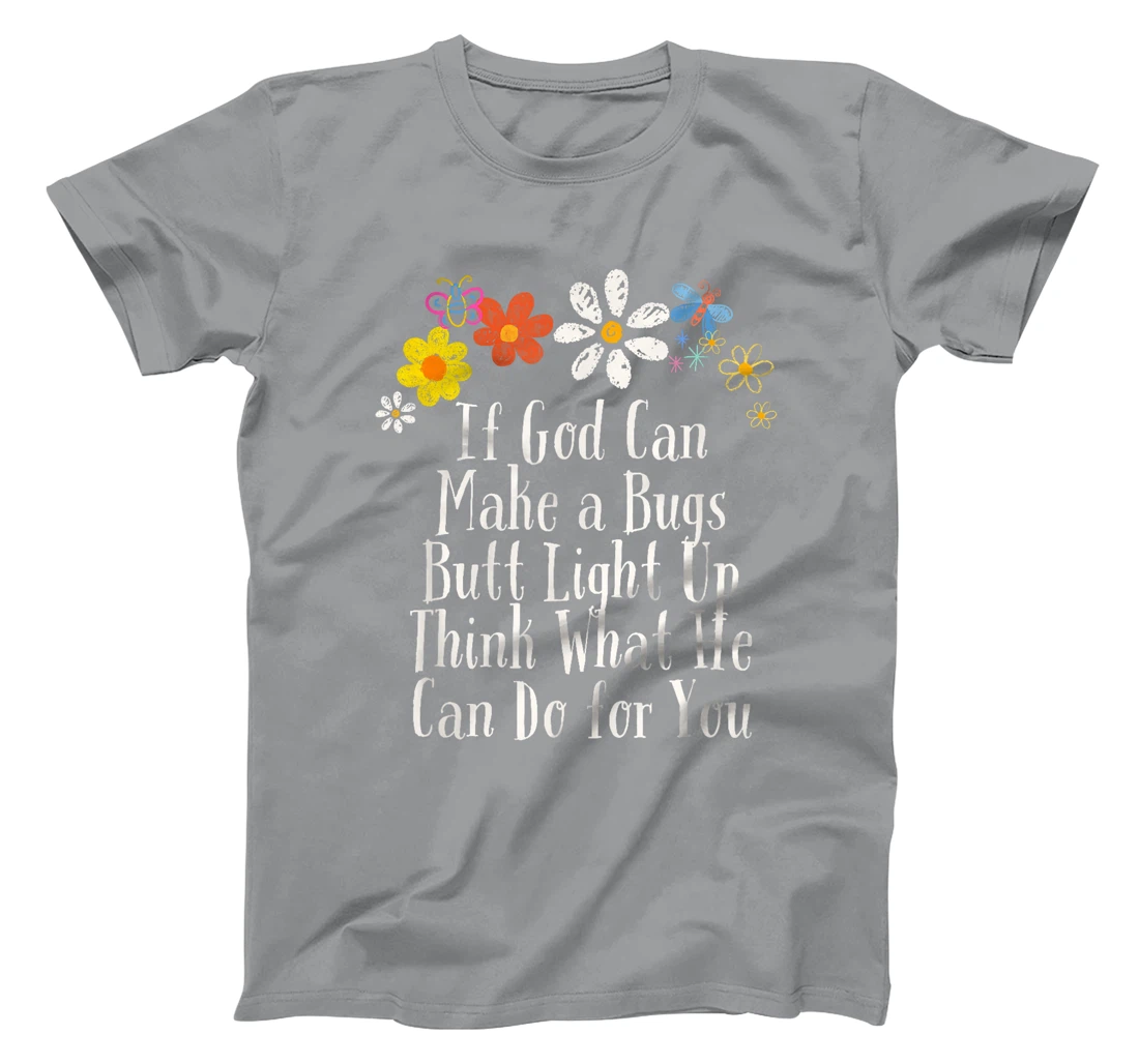 Funny If God Can Make a Bugs Butt Light Up Think What He Can T-Shirt